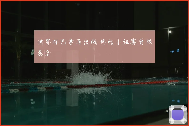 世界杯巴拿马出线 终结小组赛晋级悬念